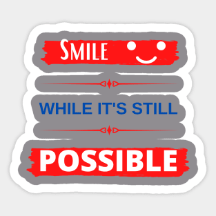 Smile While It's Still Possible Sticker